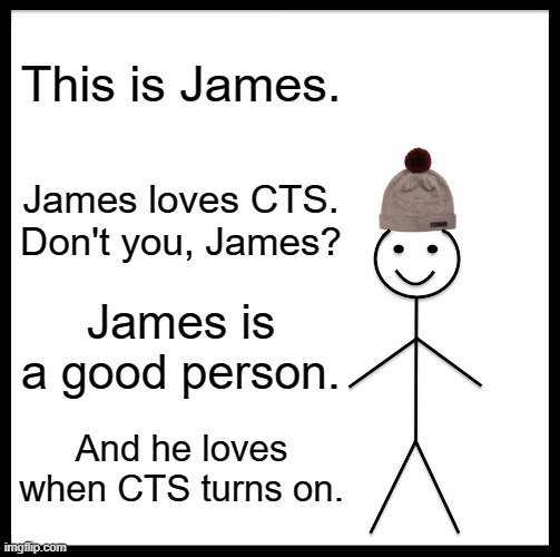 This is James | This is James. James loves CTS. Don't you, James? James is a good person. And he loves when CTS turns on. | image tagged in memes,be like bill | made w/ Imgflip meme maker