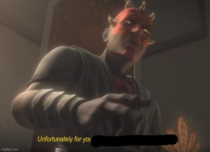 unfortunately for you | image tagged in unfortunately for you | made w/ Imgflip meme maker