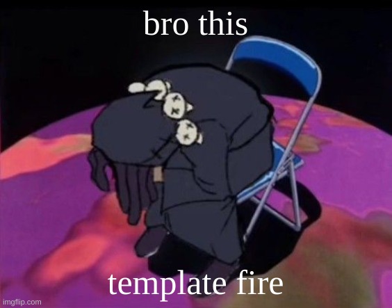 This template fire | bro this; template fire | image tagged in nigga died lmao | made w/ Imgflip meme maker