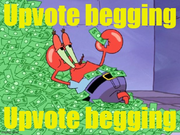 mr krabs money | Upvote begging Upvote begging | image tagged in mr krabs money | made w/ Imgflip meme maker