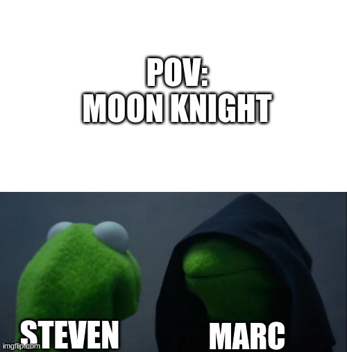 Insert clever moon knight title | POV: MOON KNIGHT; STEVEN; MARC | image tagged in memes,evil kermit | made w/ Imgflip meme maker