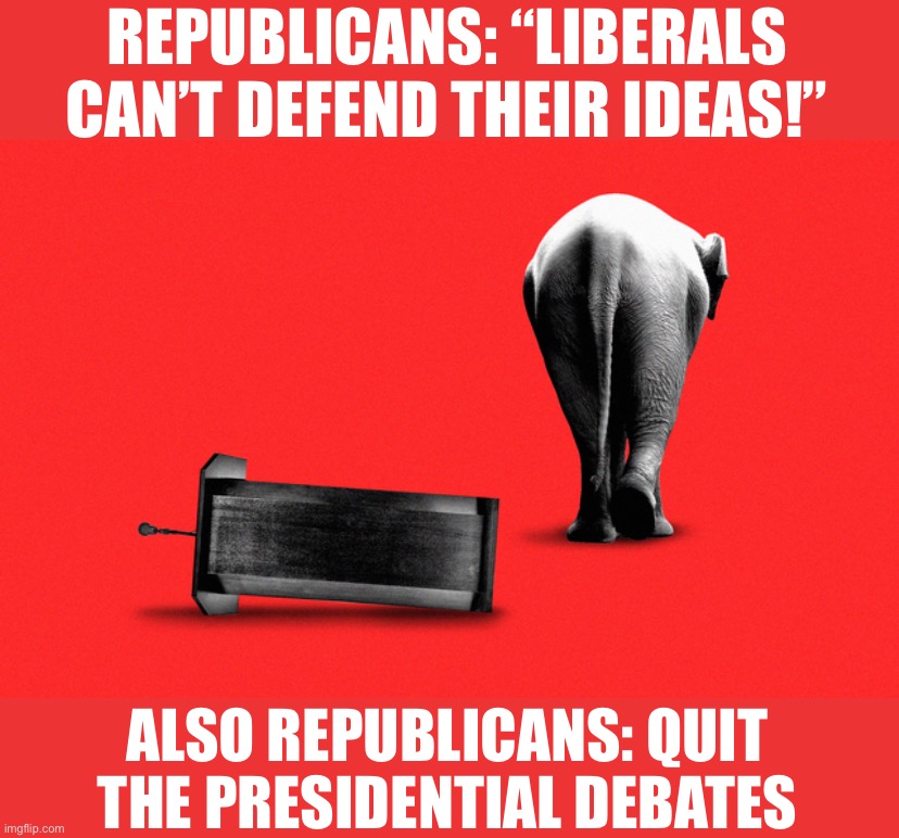 This decision will only make sense if you’ve drunk the whole RWNJ Kool-Aid. | REPUBLICANS: “LIBERALS CAN’T DEFEND THEIR IDEAS!”; ALSO REPUBLICANS: QUIT THE PRESIDENTIAL DEBATES | image tagged in republicans quit the presidential debates,presidential debate,republicans,gop,republican party,scumbag republicans | made w/ Imgflip meme maker