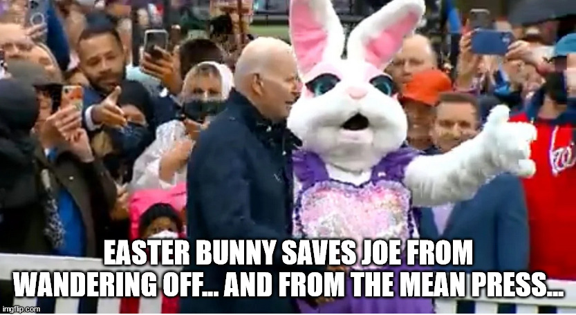 Easter  bunny saves the day... YEAH! | EASTER BUNNY SAVES JOE FROM WANDERING OFF... AND FROM THE MEAN PRESS... | image tagged in dementia,joe biden,easter bunny | made w/ Imgflip meme maker
