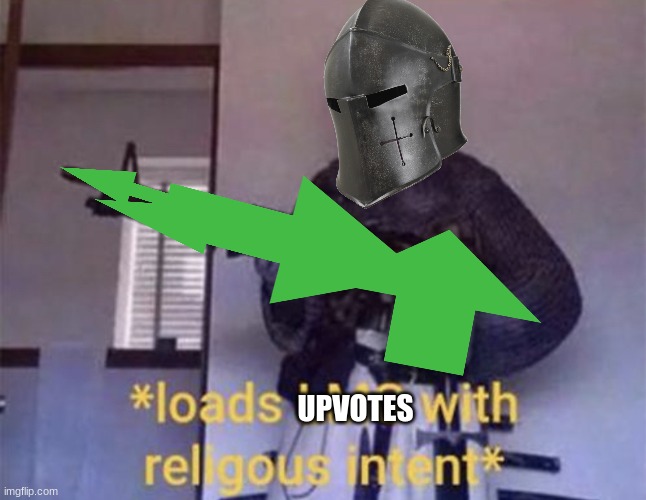 Loads LMG with religious intent | UPVOTES | image tagged in loads lmg with religious intent | made w/ Imgflip meme maker