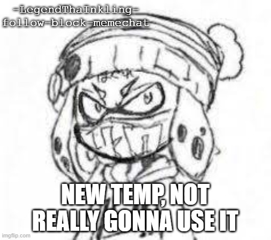 LOL | -LegendThaInkling-
follow-block-memechat; NEW TEMP, NOT REALLY GONNA USE IT | made w/ Imgflip meme maker