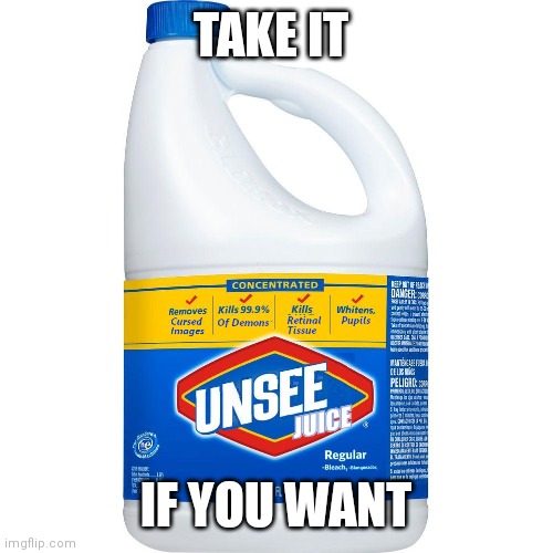 Unsee Juice | TAKE IT IF YOU WANT | image tagged in unsee juice | made w/ Imgflip meme maker