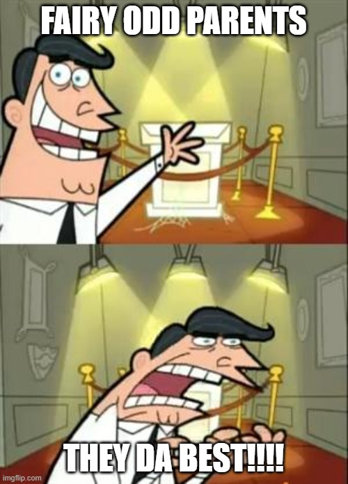 This Is Where I'd Put My Trophy If I Had One Meme | FAIRY ODD PARENTS THEY DA BEST!!!! | image tagged in memes,this is where i'd put my trophy if i had one | made w/ Imgflip meme maker