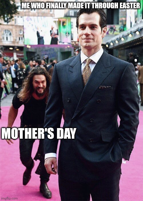 Slow down I am not ready to make more plans | ME WHO FINALLY MADE IT THROUGH EASTER; MOTHER'S DAY | image tagged in aquaman sneaking up on superman,mother's day,easter,time,ain't nobody got time for that | made w/ Imgflip meme maker