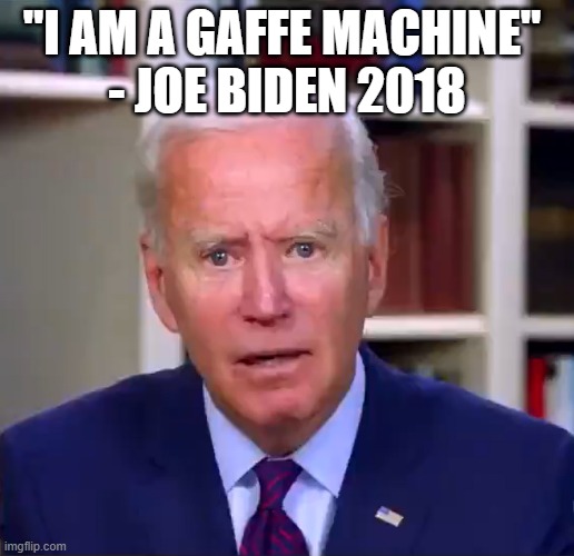 Slow Joe Biden Dementia Face | "I AM A GAFFE MACHINE" 
- JOE BIDEN 2018 | image tagged in slow joe biden dementia face | made w/ Imgflip meme maker
