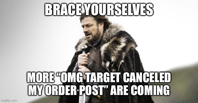 Target canceled order | BRACE YOURSELVES; MORE “OMG TARGET CANCELED MY ORDER POST” ARE COMING | image tagged in winter is coming,arcade,target,store,karen,funny | made w/ Imgflip meme maker