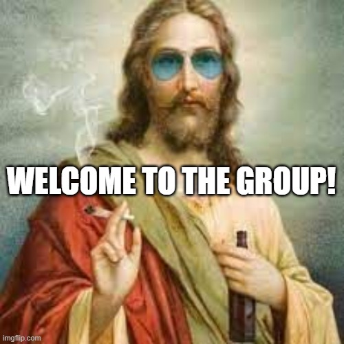 WELCOME TO THE GROUP! | made w/ Imgflip meme maker