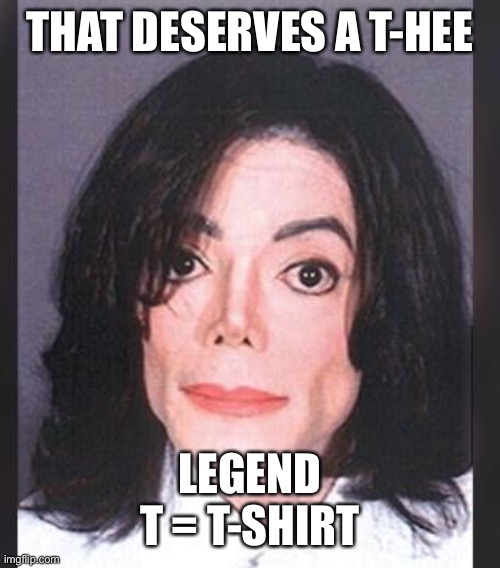 teehee | THAT DESERVES A T-HEE LEGEND
T = T-SHIRT | image tagged in teehee | made w/ Imgflip meme maker