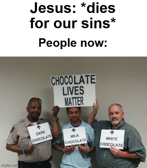 This overshadowing is unfair | Jesus: *dies for our sins*; People now: | image tagged in jesus,jesus christ,easter,chocolate,memes,funny | made w/ Imgflip meme maker