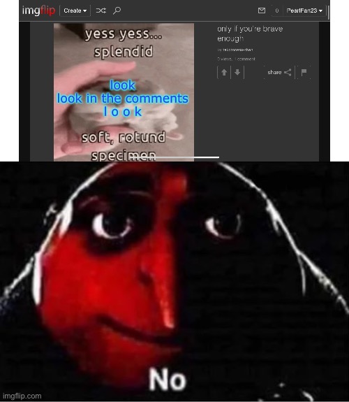 I know I’m not brave enough lol | image tagged in gru no | made w/ Imgflip meme maker