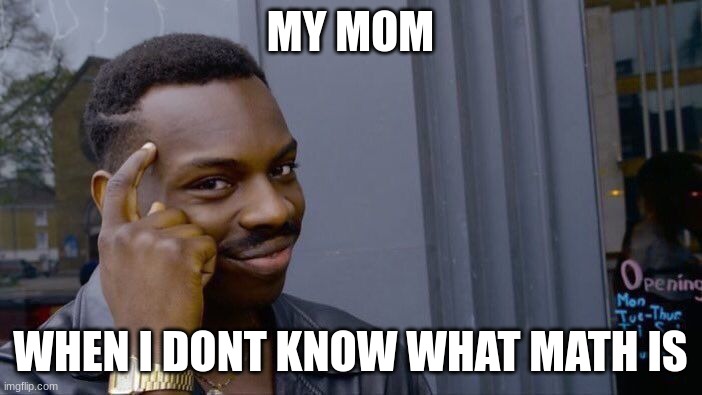 Roll Safe Think About It Meme | MY MOM; WHEN I DONT KNOW WHAT MATH IS | image tagged in memes,roll safe think about it | made w/ Imgflip meme maker