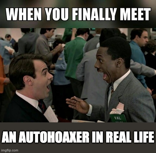 Autohoaxer in real life | AN AUTOHOAXER IN REAL LIFE | image tagged in autohoax | made w/ Imgflip meme maker