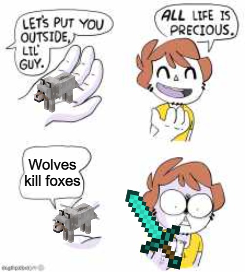 The only valid excuse for killing wolves in Minecraft. | Wolves kill foxes | image tagged in all life is precious,gaming,minecraft | made w/ Imgflip meme maker