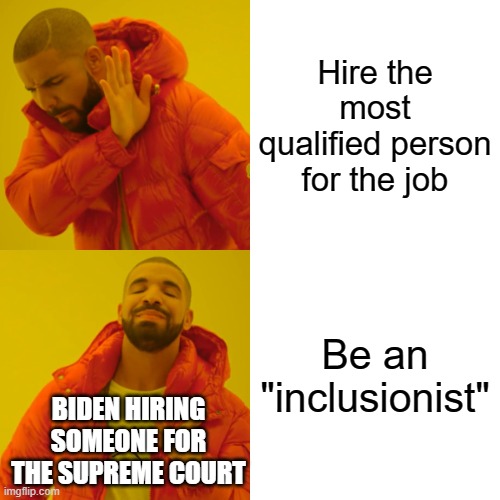 I miss posting on this stream | Hire the most qualified person for the job; Be an "inclusionist"; BIDEN HIRING SOMEONE FOR THE SUPREME COURT | image tagged in memes,drake hotline bling | made w/ Imgflip meme maker