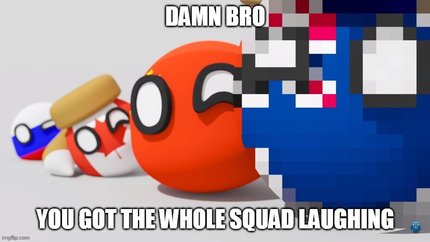 PWA Damn Bro You Got The Whole Squad Laughing | image tagged in pwa countryballs whole squad laughing | made w/ Imgflip meme maker