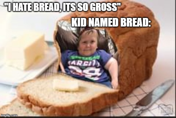 hasbull-bread | "I HATE BREAD, ITS SO GROSS"; KID NAMED BREAD: | image tagged in hasbulla bread | made w/ Imgflip meme maker