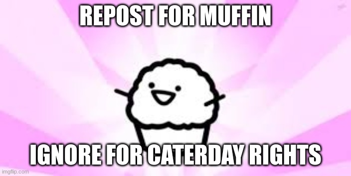 ASDF Movie Muffin | REPOST FOR MUFFIN; IGNORE FOR CATERDAY RIGHTS | image tagged in asdf movie muffin | made w/ Imgflip meme maker