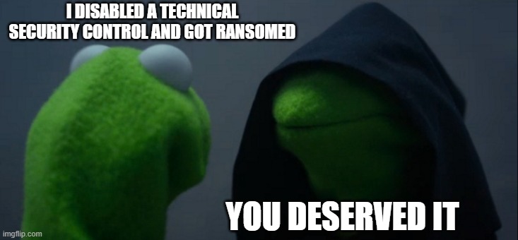 Ransomed for Being Stupid | I DISABLED A TECHNICAL SECURITY CONTROL AND GOT RANSOMED; YOU DESERVED IT | image tagged in memes,evil kermit | made w/ Imgflip meme maker