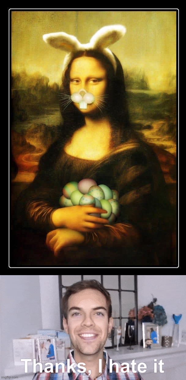 I saw this. Now you have to see it | image tagged in easter mona lisa,thanks i hate it | made w/ Imgflip meme maker