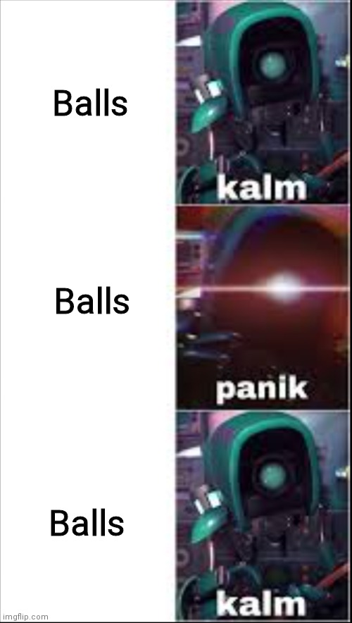 Ray kalm panik kalm | Balls; Balls; Balls | image tagged in ray kalm panik kalm | made w/ Imgflip meme maker