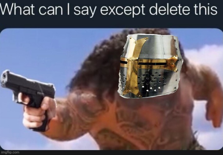 What can I say except delete this | image tagged in what can i say except delete this | made w/ Imgflip meme maker