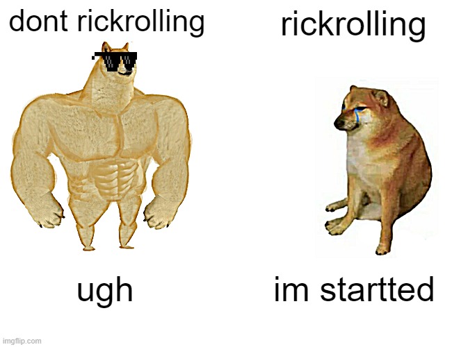 Buff Doge vs. Cheems Meme | dont rickrolling rickrolling ugh im startted | image tagged in memes,buff doge vs cheems | made w/ Imgflip meme maker