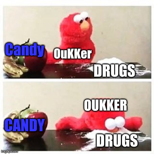 elmo cocaine | Candy; OuKKer; DRUGS; OUKKER; CANDY; DRUGS | image tagged in elmo cocaine | made w/ Imgflip meme maker