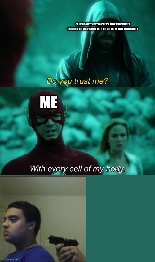 Do you trust me? |  CLICKBAIT THAT SAYS IT'S NOT CLICKBAIT ENOUGH TO CONVINCE ME IT'S TOTALLY NOT CLICKBAIT; ME | image tagged in do you trust me,youtube,clickbait,funny memes | made w/ Imgflip meme maker