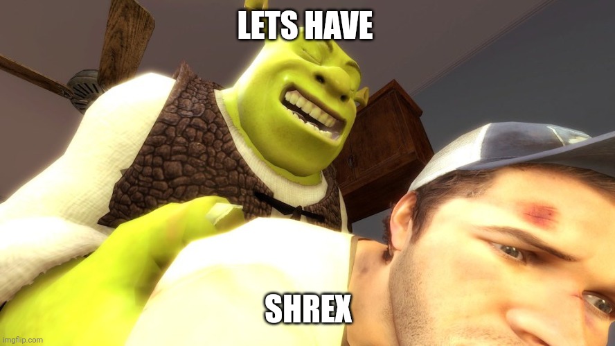 Shrex | LETS HAVE SHREX | image tagged in shrex | made w/ Imgflip meme maker