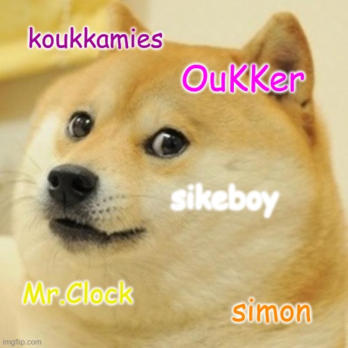 Doge | koukkamies; OuKKer; sikeboy; Mr.Clock; simon | image tagged in memes,doge | made w/ Imgflip meme maker