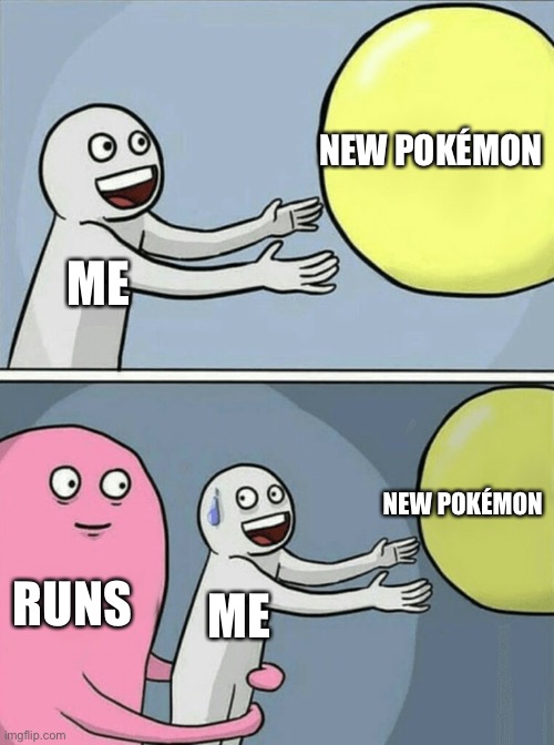 New Pokémon | NEW POKÉMON; ME; NEW POKÉMON; RUNS; ME | image tagged in memes,running away balloon | made w/ Imgflip meme maker