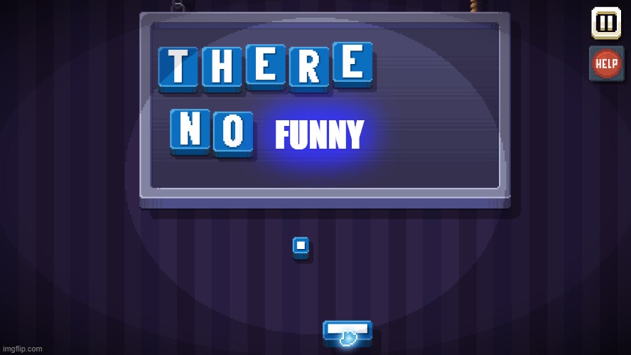 There is no game | FUNNY | image tagged in there is no game | made w/ Imgflip meme maker