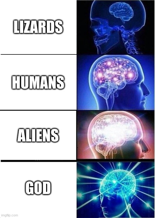 Expanding Brain | LIZARDS; HUMANS; ALIENS; GOD | image tagged in memes,expanding brain | made w/ Imgflip meme maker