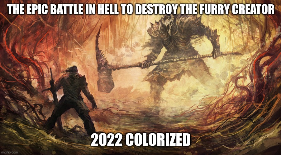 Epic Battle | THE EPIC BATTLE IN HELL TO DESTROY THE FURRY CREATOR 2022 COLORIZED | image tagged in epic battle | made w/ Imgflip meme maker