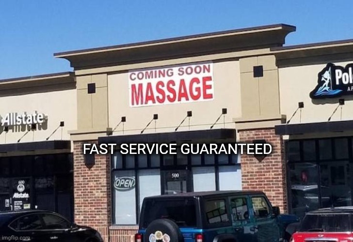 and be quick about it | FAST SERVICE GUARANTEED | image tagged in massage,happy ending,quick,hurry up | made w/ Imgflip meme maker