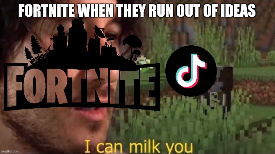 A never ending loop | FORTNITE WHEN THEY RUN OUT OF IDEAS | image tagged in i can milk you template | made w/ Imgflip meme maker
