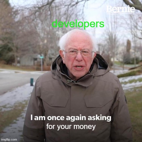 bad developers p2w be like | developers; for your money | image tagged in memes,bernie i am once again asking for your support | made w/ Imgflip meme maker