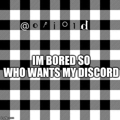 opioid annon temp | IM BORED SO WHO WANTS MY DISCORD | image tagged in opioid annon temp | made w/ Imgflip meme maker