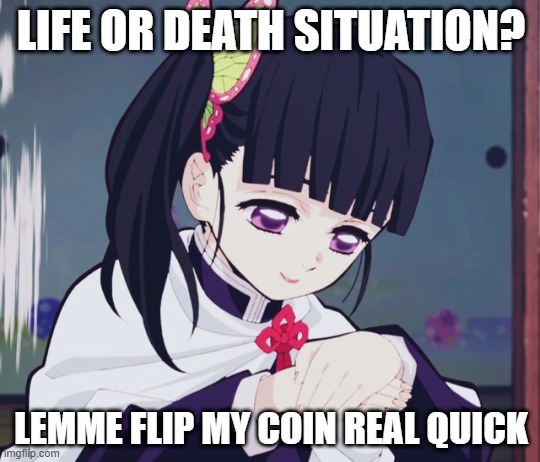 Coin Flip | LIFE OR DEATH SITUATION? LEMME FLIP MY COIN REAL QUICK | image tagged in demon slayer,coins,anime meme | made w/ Imgflip meme maker