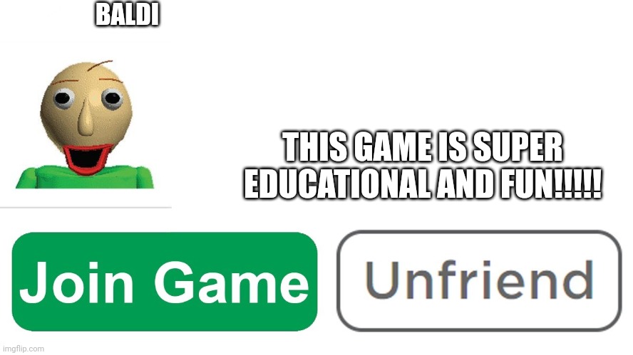 Baldi basically approved my game! | BALDI; THIS GAME IS SUPER EDUCATIONAL AND FUN!!!!! | image tagged in roblox join game meme,video games,baldi's basics,roblox | made w/ Imgflip meme maker