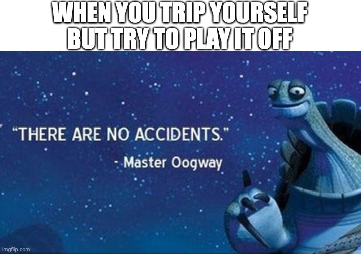 okay I guess | WHEN YOU TRIP YOURSELF BUT TRY TO PLAY IT OFF | image tagged in there are no accidents,funny,memes,fun,trip | made w/ Imgflip meme maker