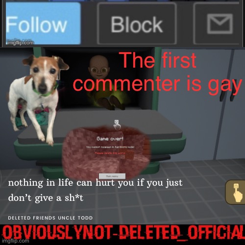 Obviously not deleted | The first commenter is gay | image tagged in obviously not deleted | made w/ Imgflip meme maker