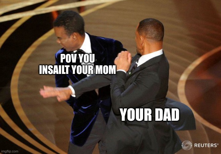 Will Smack | POV YOU INSAILT YOUR MOM; YOUR DAD | image tagged in will smack | made w/ Imgflip meme maker