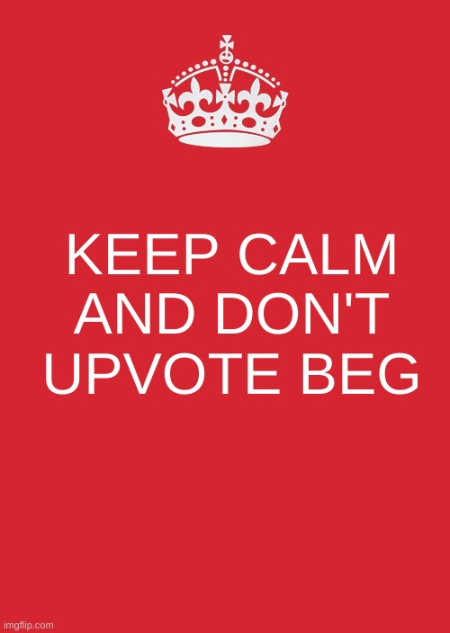 Nothing but facts | KEEP CALM AND DON'T UPVOTE BEG | image tagged in memes,keep calm and carry on red,facts,upvote begging | made w/ Imgflip meme maker