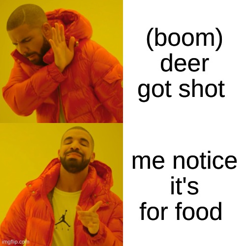 Deer | (boom)
deer got shot; me notice it's for food | image tagged in memes,drake hotline bling | made w/ Imgflip meme maker