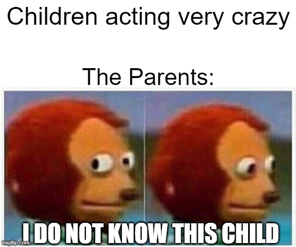 Monkey Puppet | Children acting very crazy; The Parents:; I DO NOT KNOW THIS CHILD | image tagged in memes,monkey puppet | made w/ Imgflip meme maker